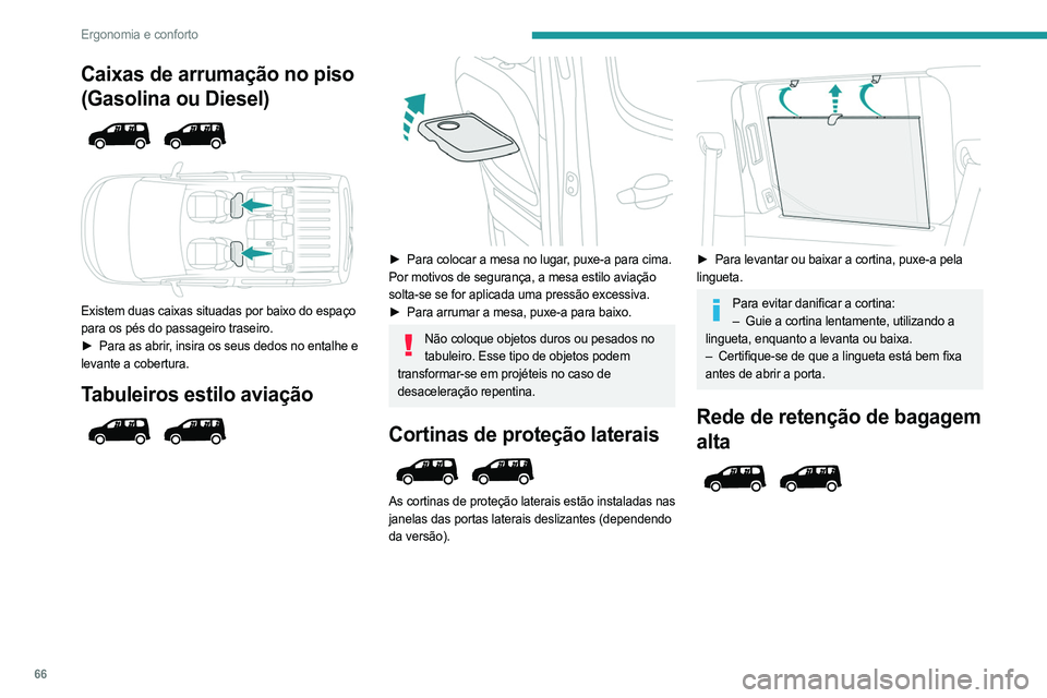 PEUGEOT PARTNER 2022  Manual de utilização (in Portuguese) 66
Ergonomia e conforto
Caixas de arrumação no piso 
(Gasolina ou Diesel)
 
 
 
 
Existem duas caixas situadas por baixo do espaço 
para os pés do passageiro traseiro.
►  
Para as abrir
 , insir