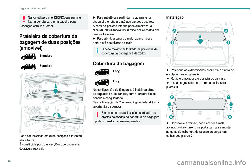 PEUGEOT PARTNER 2022  Manual de utilização (in Portuguese) 68
Ergonomia e conforto
Nunca utilize o anel ISOFIX, que permite fixar a correia para uma cadeira para 
crianças com Top Tether.
Prateleira de cobertura da 
bagagem de duas posições 
(amovível)
St