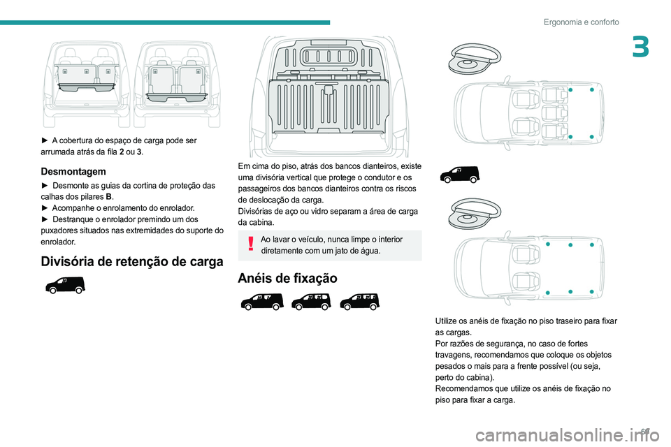PEUGEOT PARTNER 2022  Manual de utilização (in Portuguese) 69
Ergonomia e conforto
3
 
► A cobertura do espaço de carga pode ser 
arrumada atrás da fila 2 ou 3.
Desmontagem
► Desmonte as guias da cortina de proteção das  
calhas dos pilares B .
►
 
