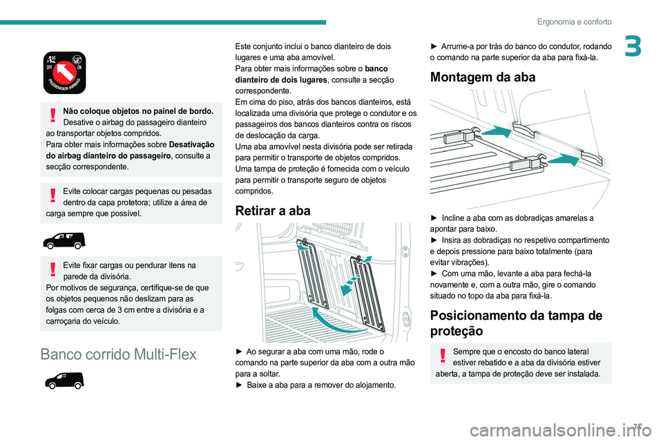 PEUGEOT PARTNER 2022  Manual de utilização (in Portuguese) 71
Ergonomia e conforto
3 
 
Não coloque objetos no painel de bordo.Desative o airbag do passageiro dianteiro 
ao transportar objetos compridos.
Para obter mais informações sobre Desativação 
do 