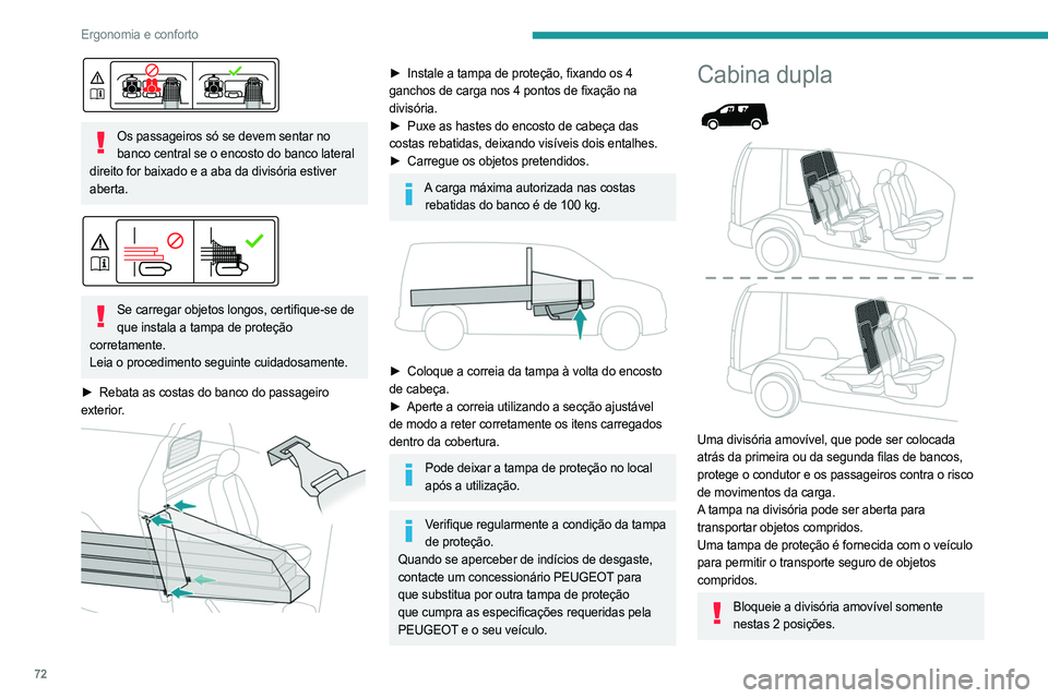 PEUGEOT PARTNER 2022  Manual de utilização (in Portuguese) 72
Ergonomia e conforto
 
Os passageiros só se devem sentar no banco central se o encosto do banco lateral 
direito for baixado e a aba da divisória estiver 
aberta.
 
 
Se carregar objetos longos, 