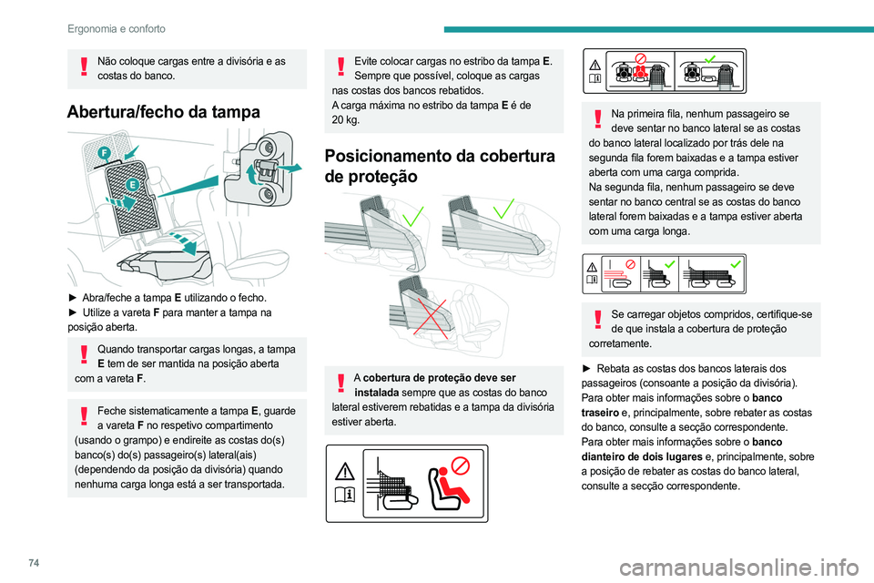 PEUGEOT PARTNER 2022  Manual de utilização (in Portuguese) 74
Ergonomia e conforto
Não coloque cargas entre a divisória e as costas do banco.
Abertura/fecho da tampa 
 
► Abra/feche a tampa  E utilizando o fecho.
►  Utilize a vareta  F para manter a tam