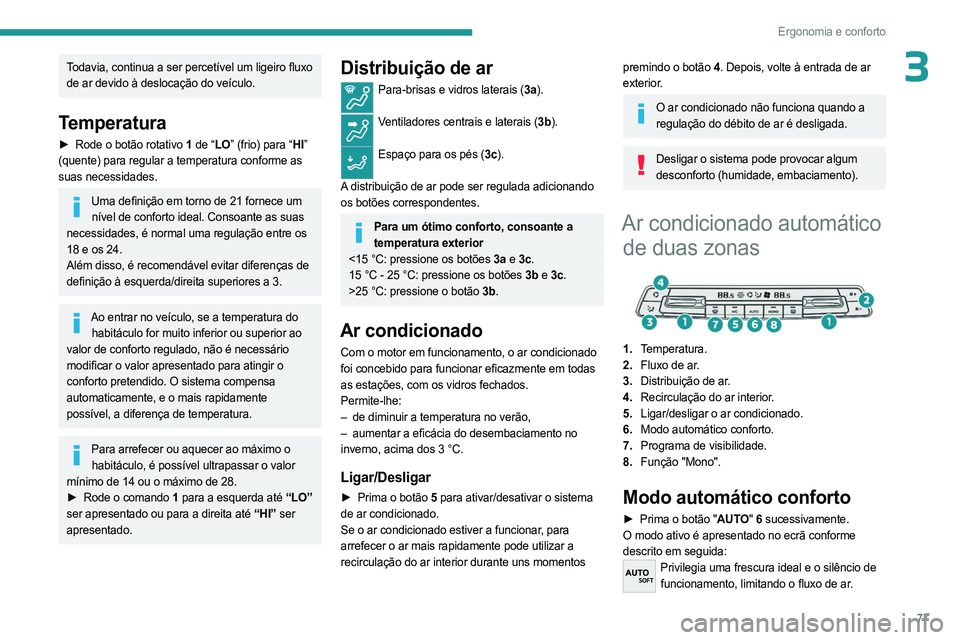 PEUGEOT PARTNER 2022  Manual de utilização (in Portuguese) 77
Ergonomia e conforto
3Todavia, continua a ser percetível um ligeiro fluxo 
de ar devido à deslocação do veículo.
Temperatura
► Rode o botão rotativo 1 de “LO” (frio) para “HI” 
(que