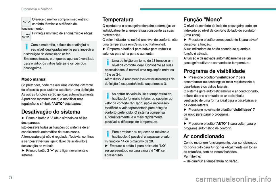PEUGEOT PARTNER 2022  Manual de utilização (in Portuguese) 78
Ergonomia e conforto
Oferece o melhor compromisso entre o conforto térmico e o silêncio de 
funcionamento.
Privilegia um fluxo de ar dinâmico e eficaz.  
Com o motor frio, o fluxo de ar atingir
