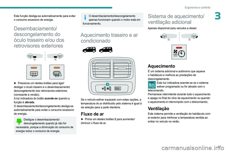 PEUGEOT PARTNER 2022  Manual de utilização (in Portuguese) 81
Ergonomia e conforto
3Esta função desliga-se automaticamente para evitar 
o consumo excessivo de energia.
Desembaciamento/
descongelamento do 
óculo traseiro e/ou dos 
retrovisores exteriores
 

