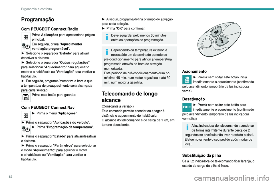 PEUGEOT PARTNER 2022  Manual de utilização (in Portuguese) 82
Ergonomia e conforto
Programação
Com PEUGEOT Connect Radio
Prima Aplicações para apresentar a página 
principal.
Em seguida, prima "Aquecimento/ ventilação programável".
►
 
Selec