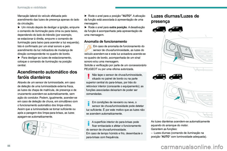 PEUGEOT PARTNER 2022 Manual de utilização (in Portuguese) 88
Iluminação e visibilidade
Marcação lateral do veículo efetuada pelo
acendimento das luzes de presença apenas do lado
da circulação.
►
Um minuto depois de desligar a ignição, empurre
PEUGEOT PARTNER 2022 Manual de utilização (in Portuguese) 88
Iluminação e visibilidade
Marcação lateral do veículo efetuada pelo
acendimento das luzes de presença apenas do lado
da circulação.
►
Um minuto depois de desligar a ignição, empurre