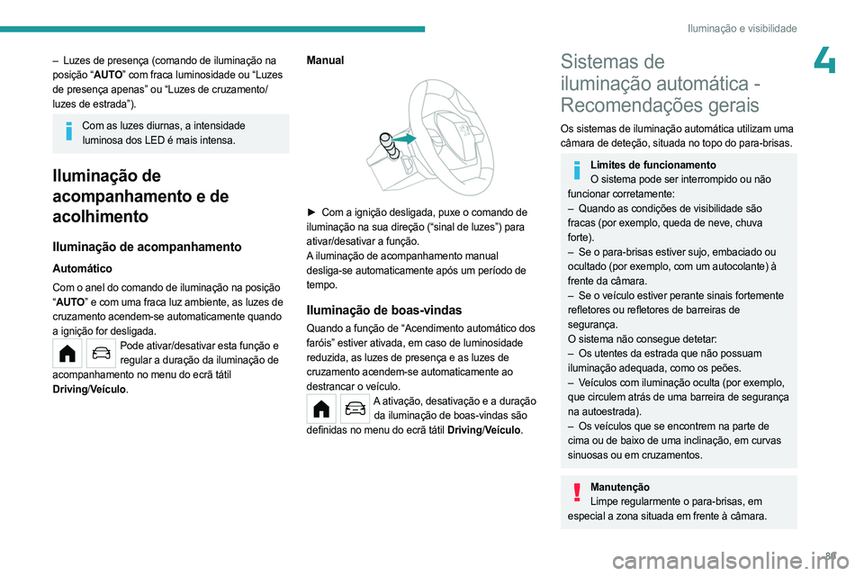 PEUGEOT PARTNER 2022 Manual de utilização (in Portuguese) 89
Iluminação e visibilidade
4– Luzes de presença (comando de iluminação na
posição “AUTO” com fraca luminosidade ou “Luzes
de presença apenas” ou “Luzes de cruzamento/
luzes de PEUGEOT PARTNER 2022 Manual de utilização (in Portuguese) 89
Iluminação e visibilidade
4– Luzes de presença (comando de iluminação na
posição “AUTO” com fraca luminosidade ou “Luzes
de presença apenas” ou “Luzes de cruzamento/
luzes de