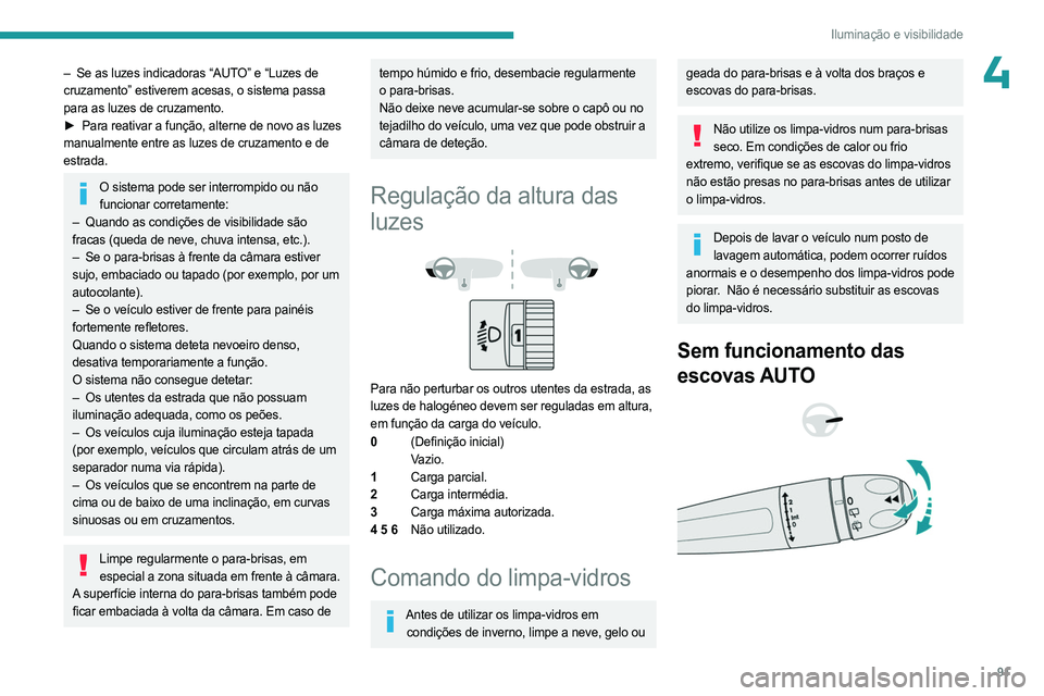 PEUGEOT PARTNER 2022 Manual de utilização (in Portuguese) 91
Iluminação e visibilidade
4– Se as luzes indicadoras “AUTO” e “Luzes de
cruzamento” estiverem acesas, o sistema passa
para as luzes de cruzamento.
►
Para reativar a função, alte PEUGEOT PARTNER 2022 Manual de utilização (in Portuguese) 91
Iluminação e visibilidade
4– Se as luzes indicadoras “AUTO” e “Luzes de
cruzamento” estiverem acesas, o sistema passa
para as luzes de cruzamento.
►
Para reativar a função, alte