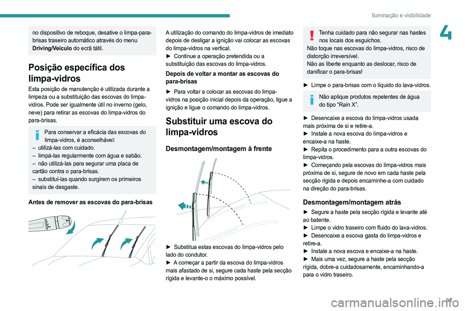 PEUGEOT PARTNER 2022 Manual de utilização (in Portuguese) 93
Iluminação e visibilidade
4no dispositivo de reboque, desative o limpa-para-
brisas traseiro automático através do menu
Driving/Veículo do ecrã tátil.
Posição específica dos
limpa-vidro PEUGEOT PARTNER 2022 Manual de utilização (in Portuguese) 93
Iluminação e visibilidade
4no dispositivo de reboque, desative o limpa-para-
brisas traseiro automático através do menu
Driving/Veículo do ecrã tátil.
Posição específica dos
limpa-vidro