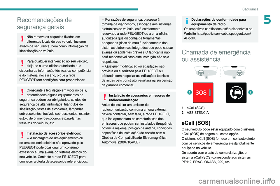 PEUGEOT PARTNER 2022 Manual de utilização (in Portuguese) 95
Segurança
5Recomendações de
segurança gerais
Não remova as etiquetas fixadas em diferentes locais do seu veículo. Incluem
avisos de segurança, bem como informação de
identificação do PEUGEOT PARTNER 2022 Manual de utilização (in Portuguese) 95
Segurança
5Recomendações de
segurança gerais
Não remova as etiquetas fixadas em diferentes locais do seu veículo. Incluem
avisos de segurança, bem como informação de
identificação do