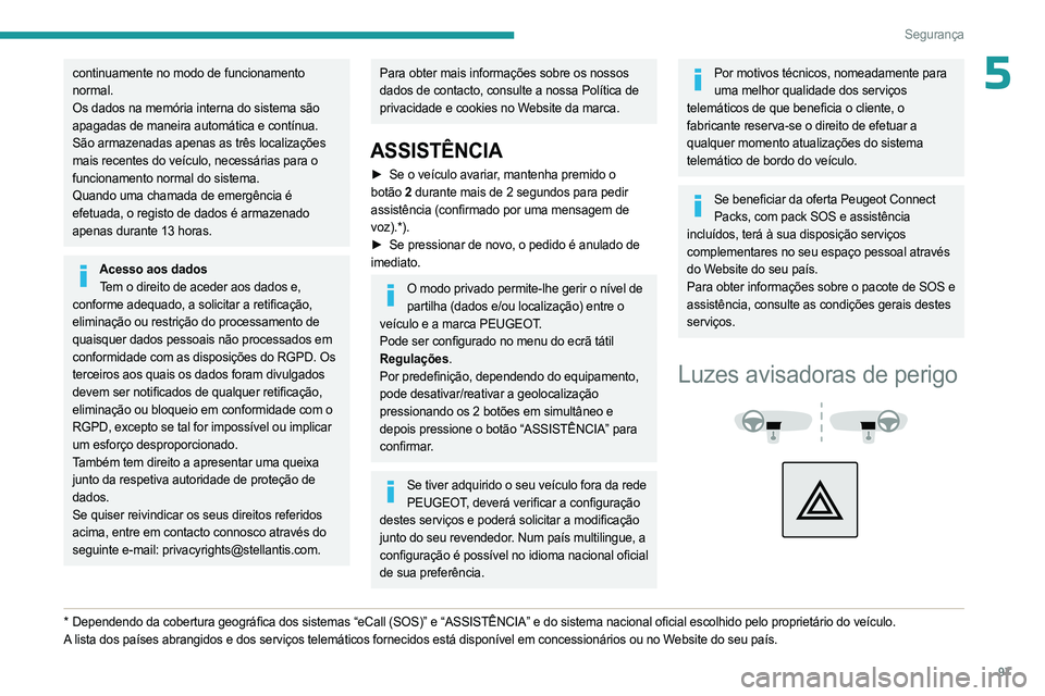 PEUGEOT PARTNER 2022 Manual de utilização (in Portuguese) 97
Segurança
5continuamente no modo de funcionamento
normal.
Os dados na memória interna do sistema são
apagadas de maneira automática e contínua.
São armazenadas apenas as três localizaçõ PEUGEOT PARTNER 2022 Manual de utilização (in Portuguese) 97
Segurança
5continuamente no modo de funcionamento
normal.
Os dados na memória interna do sistema são
apagadas de maneira automática e contínua.
São armazenadas apenas as três localizaçõ