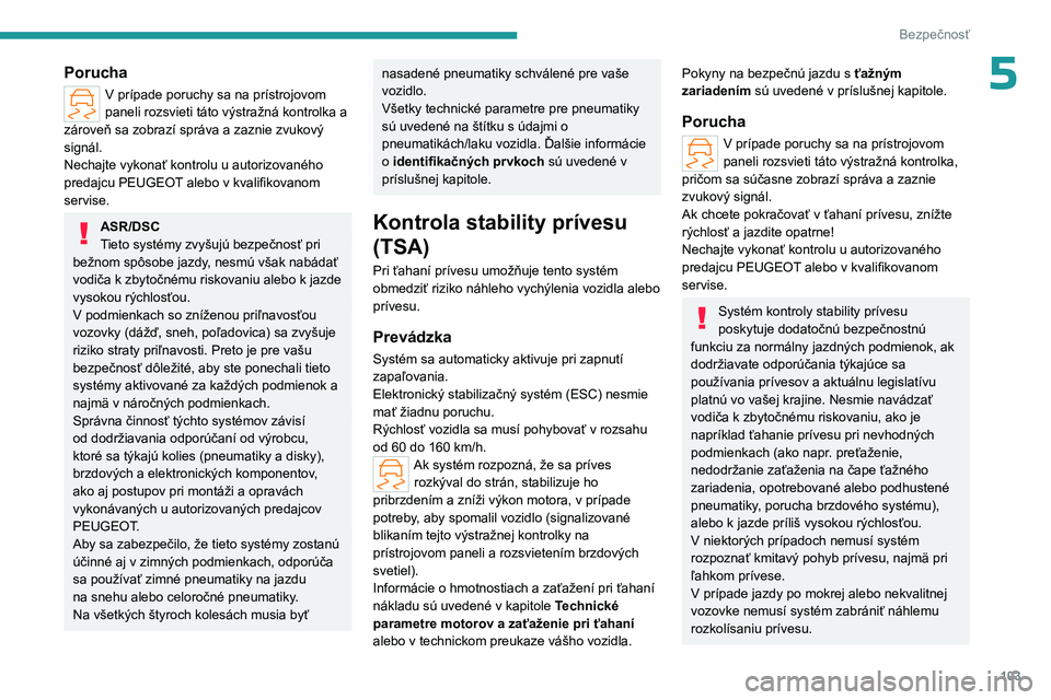 PEUGEOT PARTNER 2022  Návod na použitie (in Slovakian) 103
Bezpečnosť
5Porucha
V prípade poruchy sa na prístrojovom 
paneli rozsvieti táto výstražná kontrolka a 
zároveň sa zobrazí správa a zaznie zvukový 
signál.
Nechajte vykonať kontrolu 