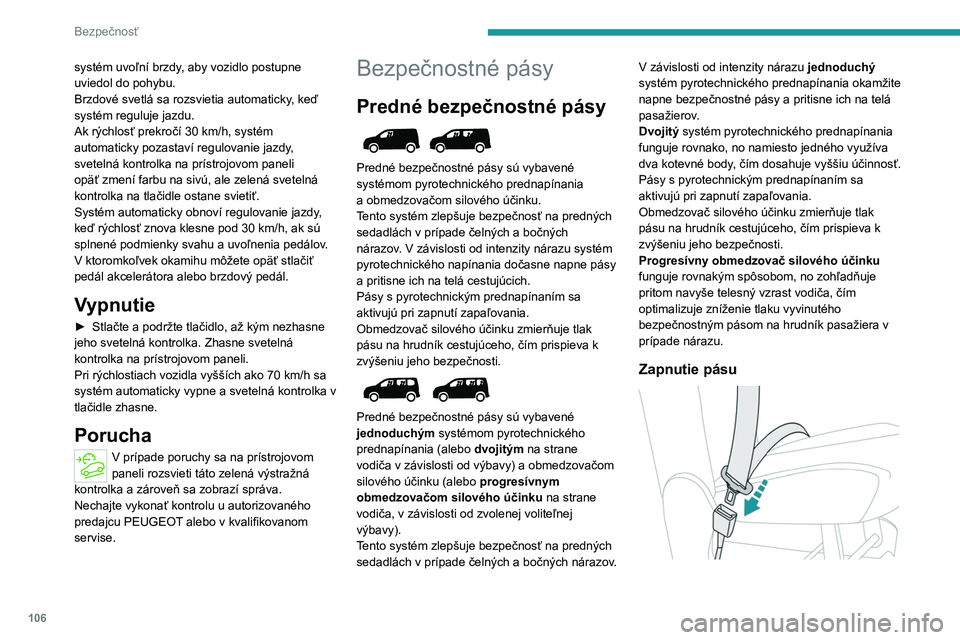 PEUGEOT PARTNER 2022  Návod na použitie (in Slovakian) 106
Bezpečnosť
systém uvoľní brzdy, aby vozidlo postupne 
uviedol do pohybu.
Brzdové svetlá sa rozsvietia automaticky, keď 
systém reguluje jazdu.
Ak rýchlosť prekročí 30  km/h, systém 
