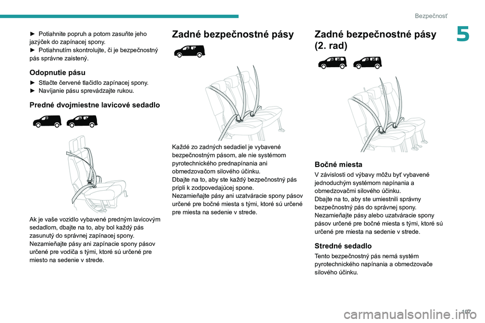 PEUGEOT PARTNER 2022  Návod na použitie (in Slovakian) 107
Bezpečnosť
5► Potiahnite popruh a potom zasuňte jeho 
jazýček do zapínacej spony .
►
 
Potiahnutím skontrolujte, či je bezpečnostný 
pás správne zaistený.
Odopnutie pásu
► Stla