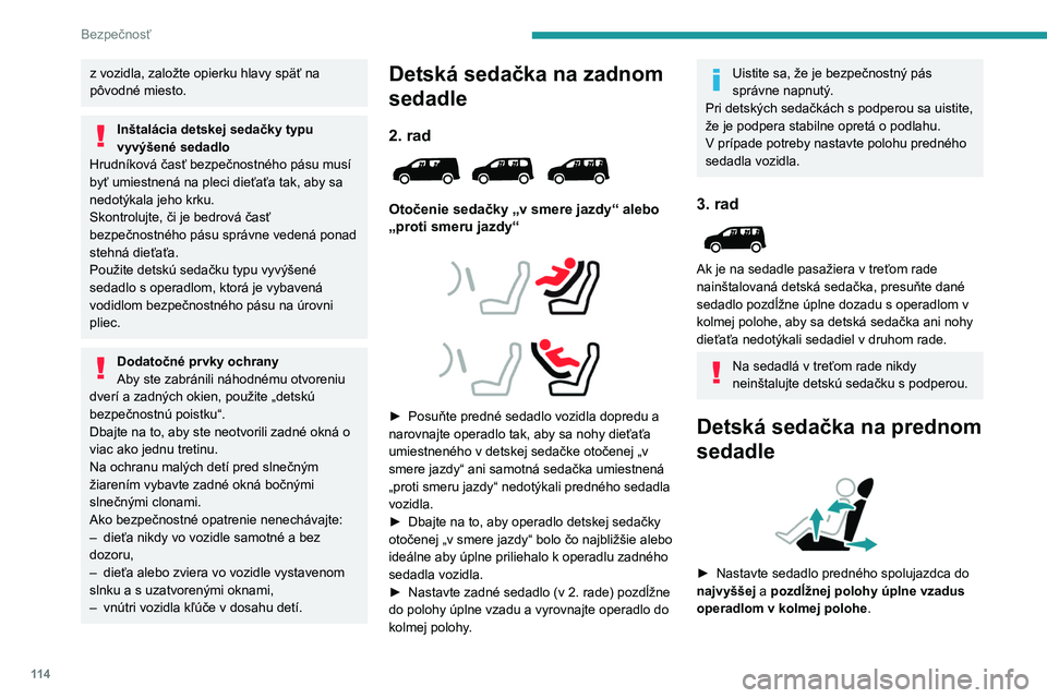 PEUGEOT PARTNER 2022  Návod na použitie (in Slovakian) 11 4
Bezpečnosť
z vozidla, založte opierku hlavy späť na 
pôvodné miesto.
Inštalácia detskej sedačky typu 
vyvýšené sedadlo
Hrudníková časť bezpečnostného pásu musí 
byť umiestne