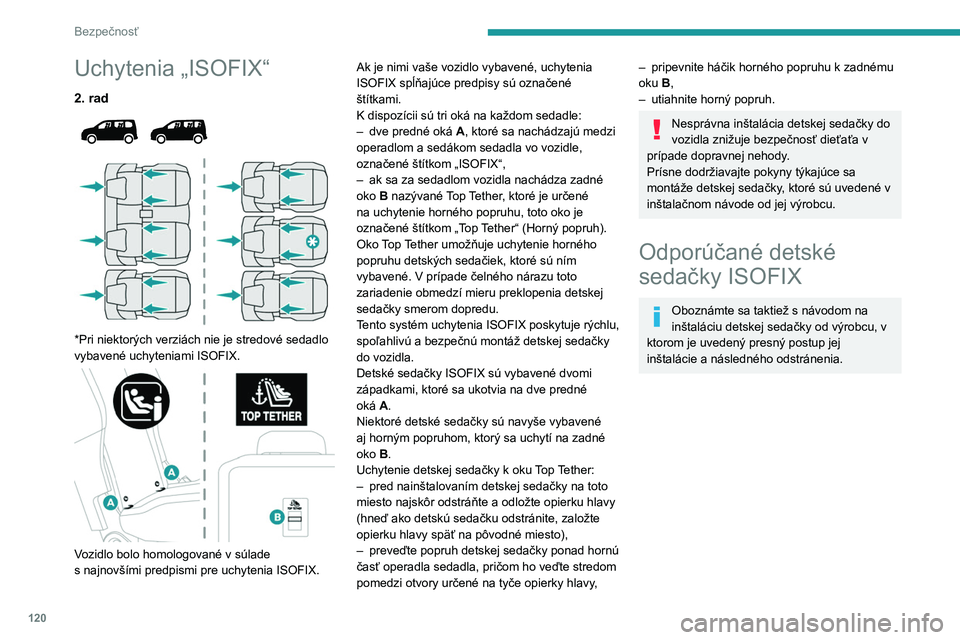 PEUGEOT PARTNER 2022  Návod na použitie (in Slovakian) 120
Bezpečnosť
Uchytenia „ISOFIX“
2. rad 
 
 
 
*Pri niektorých verziách nie je stredové sedadlo 
vybavené uchyteniami ISOFIX.
 
 
Vozidlo bolo homologované v súlade 
s   najnovšími pred
