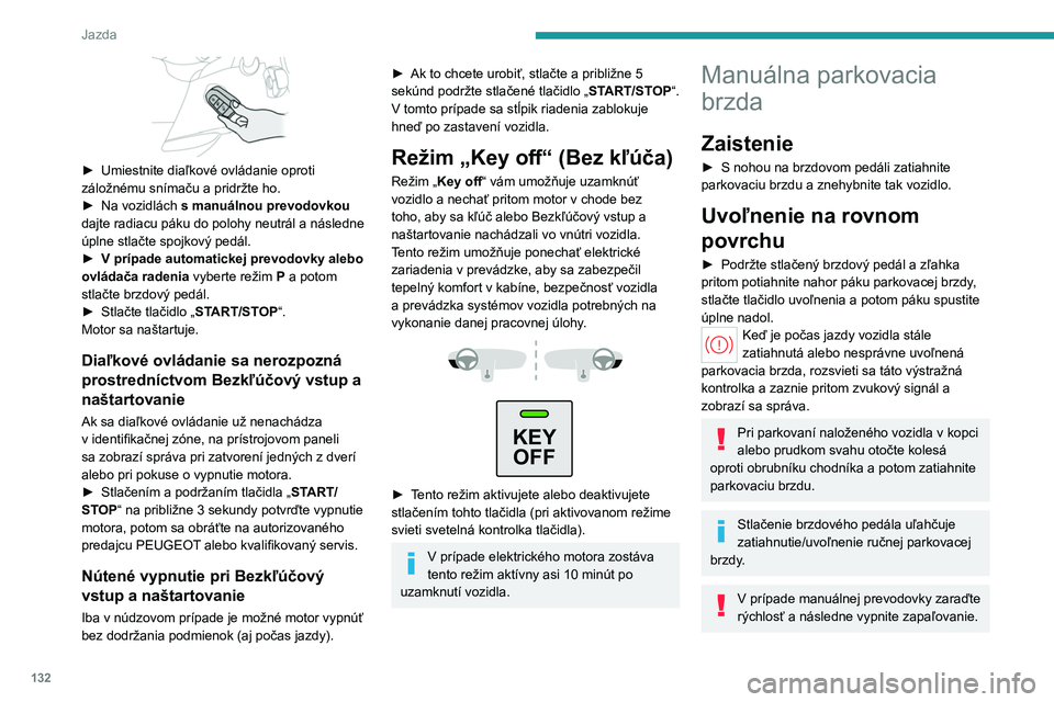 PEUGEOT PARTNER 2022 Návod na použitie (in Slovakian) 132
Jazda
► Umiestnite diaľkové ovládanie oproti
záložnému snímaču a pridržte ho.
►
Na vozidlách s
manuálnou prevodovkou
dajte radiacu páku do polohy neutrál a
následne PEUGEOT PARTNER 2022 Návod na použitie (in Slovakian) 132
Jazda
► Umiestnite diaľkové ovládanie oproti
záložnému snímaču a pridržte ho.
►
Na vozidlách s
manuálnou prevodovkou
dajte radiacu páku do polohy neutrál a
následne