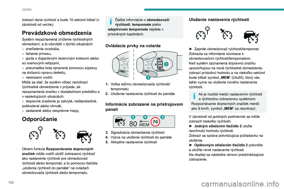 PEUGEOT PARTNER 2022 Návod na použitie (in Slovakian) 152
Jazda
zobrazí daná rýchlosť a bude 10 sekúnd blikať (v
závislosti od verzie).
Prevádzkové obmedzenia
Systém nezaznamená zníženie rýchlostných
obmedzení, a to obzvlášť v týcht PEUGEOT PARTNER 2022 Návod na použitie (in Slovakian) 152
Jazda
zobrazí daná rýchlosť a bude 10 sekúnd blikať (v
závislosti od verzie).
Prevádzkové obmedzenia
Systém nezaznamená zníženie rýchlostných
obmedzení, a to obzvlášť v týcht