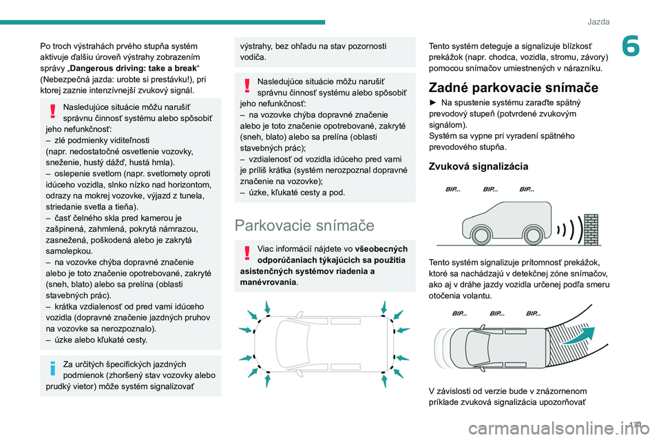PEUGEOT PARTNER 2022  Návod na použitie (in Slovakian) 171
Jazda
6Po troch výstrahách prvého stupňa systém 
aktivuje ďalšiu úroveň výstrahy zobrazením 
správy „Dangerous driving: take a break“ 
(Nebezpečná jazda: urobte si prestávku!), 
