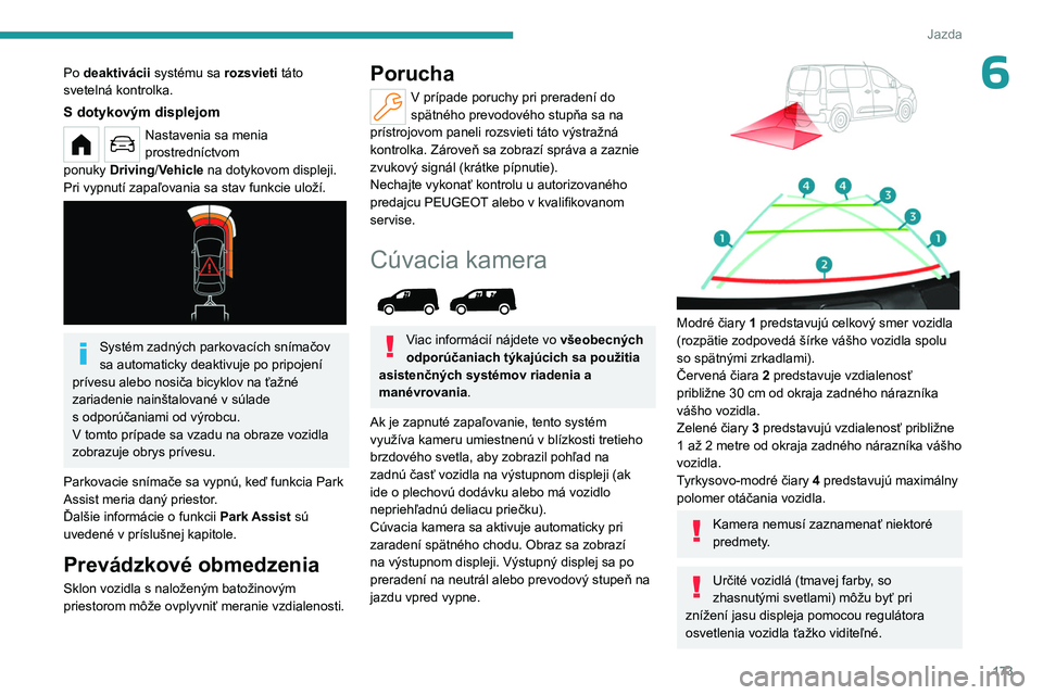 PEUGEOT PARTNER 2022  Návod na použitie (in Slovakian) 173
Jazda
6Po deaktivácii systému sa rozsvieti táto 
svetelná kontrolka.
S dotykovým displejom
Nastavenia sa menia 
prostredníctvom 
ponuky
 
Driving/Vehicle   na dotykovom displeji.
Pri vypnut
