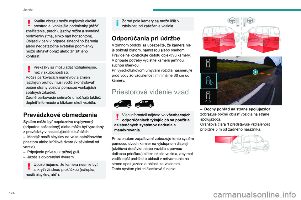 PEUGEOT PARTNER 2022  Návod na použitie (in Slovakian) 174
Jazda
Kvalitu obrazu môže ovplyvniť okolité 
prostredie, vonkajšie podmienky (dážď, 
znečistenie, prach), jazdný režim a svetelné 
podmienky (tma, slnko nad horizontom).
Oblasti v tien