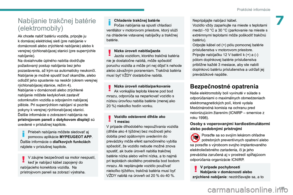 PEUGEOT PARTNER 2022  Návod na použitie (in Slovakian) 195
Praktické informácie
7Nabíjanie trakčnej batérie 
(elektromobily)
Ak chcete nabiť batériu vozidla, pripojte ju 
k domácej elektrickej sieti (pre nabíjanie v 
domácnosti alebo zrýchlené