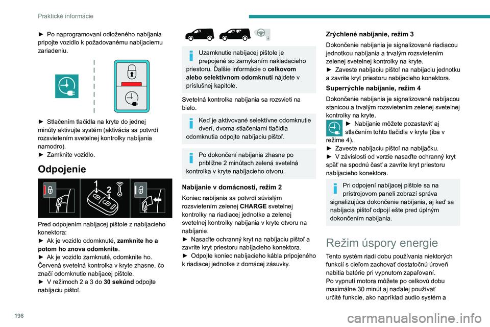 PEUGEOT PARTNER 2022  Návod na použitie (in Slovakian) 198
Praktické informácie
► Po naprogramovaní odloženého nabíjania 
pripojte vozidlo k požadovanému nabíjaciemu 
zariadeniu.
 
 
► Stlačením tlačidla na kryte do jednej 
minúty aktivuj