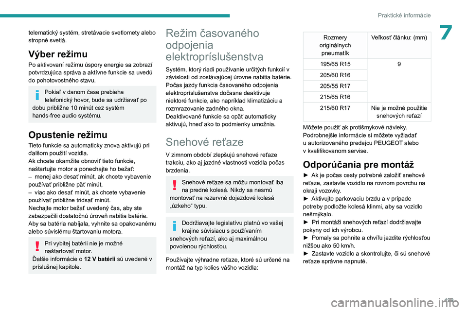 PEUGEOT PARTNER 2022  Návod na použitie (in Slovakian) 199
Praktické informácie
7telematický systém, stretávacie svetlomety alebo 
stropné svetlá.
Výber režimu
Po aktivovaní režimu úspory energie sa zobrazí 
potvrdzujúca správa a aktívne f