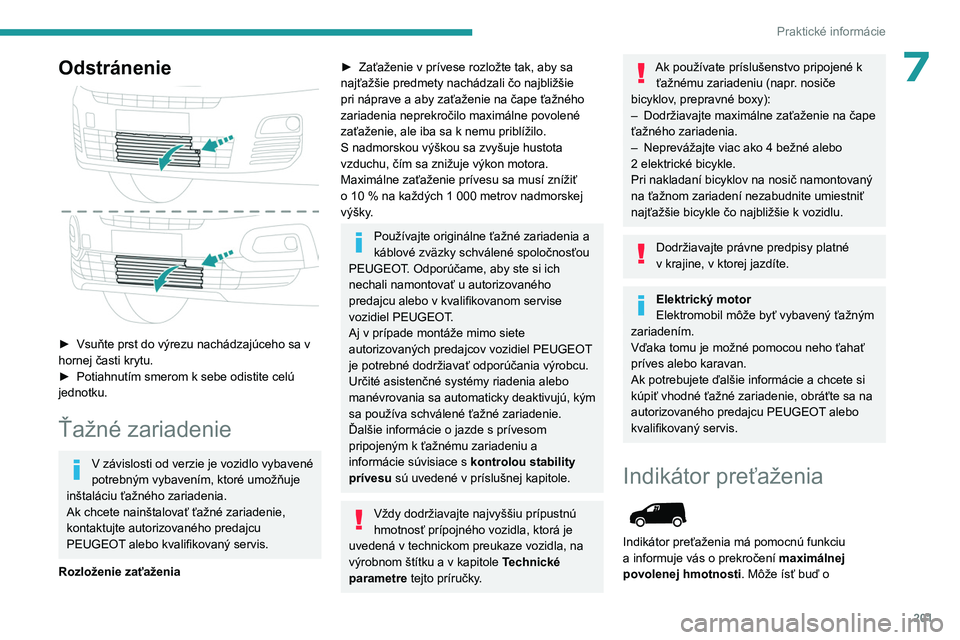 PEUGEOT PARTNER 2022  Návod na použitie (in Slovakian) 201
Praktické informácie
7Odstránenie 
 
► Vsuňte prst do výrezu nachádzajúceho sa v 
hornej časti krytu.
►
 
Potiahnutím smerom k sebe odistite celú 
jednotku.
Ťažné zariadenie
V zá