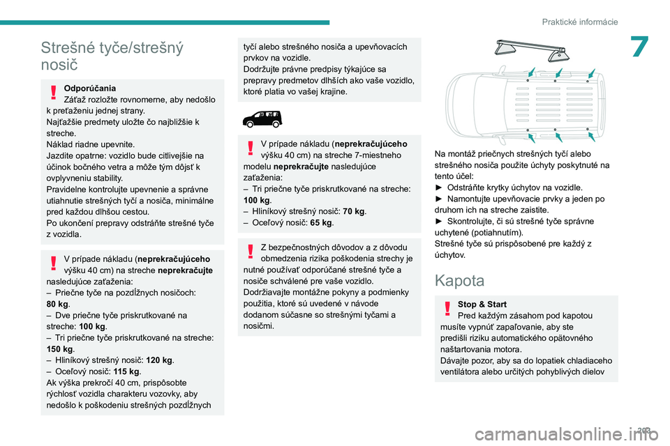 PEUGEOT PARTNER 2022  Návod na použitie (in Slovakian) 203
Praktické informácie
7Strešné tyče/strešný 
nosič
Odporúčania
Záťaž rozložte rovnomerne, aby nedošlo 
k preťaženiu jednej strany.
Najťažšie predmety uložte čo najbližšie k 