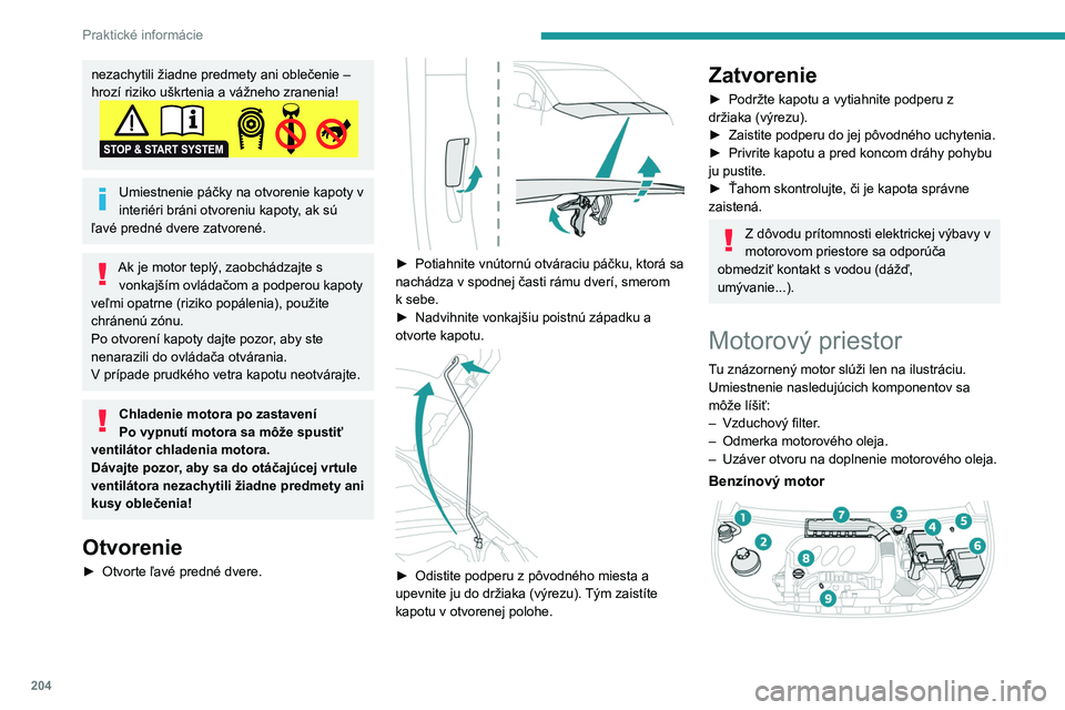 PEUGEOT PARTNER 2022  Návod na použitie (in Slovakian) 204
Praktické informácie
nezachytili žiadne predmety ani oblečenie – 
hrozí riziko uškrtenia a vážneho zranenia!
Umiestnenie páčky na otvorenie kapoty v 
interiéri bráni otvoreniu kapoty
