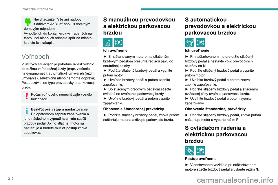 PEUGEOT PARTNER 2022 Návod na použitie (in Slovakian) 212
Praktické informácie
Nevyhadzujte fľaše ani nádoby
s aditívom AdBlue® spolu s ostatným
domovým odpadom.
Vyhoďte ich do kontajnerov vyhradených na
tento účel alebo ich odneste spä PEUGEOT PARTNER 2022 Návod na použitie (in Slovakian) 212
Praktické informácie
Nevyhadzujte fľaše ani nádoby
s aditívom AdBlue® spolu s ostatným
domovým odpadom.
Vyhoďte ich do kontajnerov vyhradených na
tento účel alebo ich odneste spä