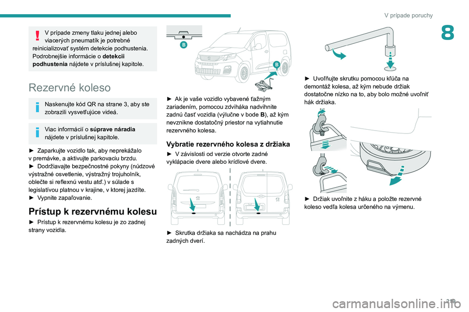PEUGEOT PARTNER 2022 Návod na použitie (in Slovakian) 219
V prípade poruchy
8V prípade zmeny tlaku jednej alebo
viacerých pneumatík je potrebné
reinicializovať systém detekcie podhustenia.
Podrobnejšie informácie o detekcii
podhustenia náj PEUGEOT PARTNER 2022 Návod na použitie (in Slovakian) 219
V prípade poruchy
8V prípade zmeny tlaku jednej alebo
viacerých pneumatík je potrebné
reinicializovať systém detekcie podhustenia.
Podrobnejšie informácie o detekcii
podhustenia náj