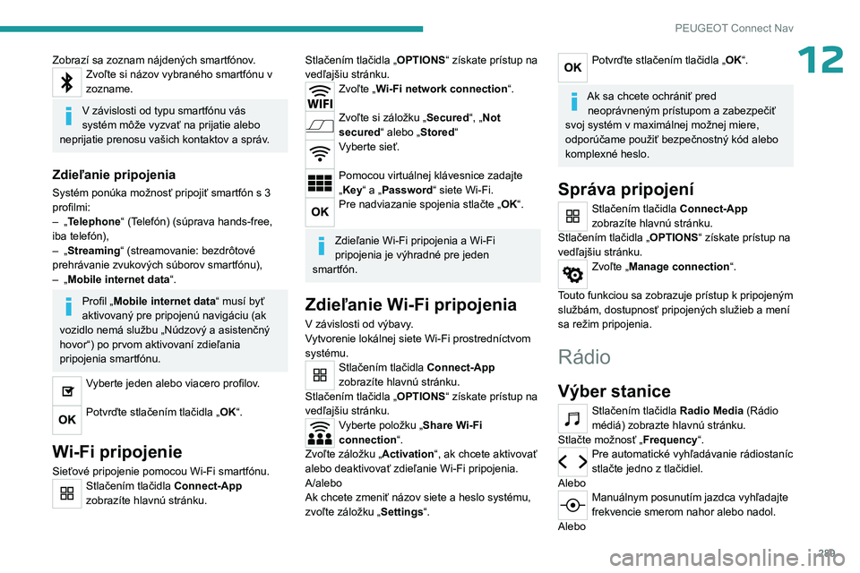 PEUGEOT PARTNER 2022  Návod na použitie (in Slovakian) 289
PEUGEOT Connect Nav
12Zobrazí sa zoznam nájdených smartfónov.Zvoľte si názov vybraného smartfónu v 
zozname.
V závislosti od typu smartfónu vás 
systém môže vyzvať na prijatie alebo