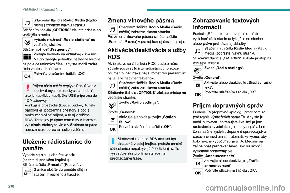 PEUGEOT PARTNER 2022  Návod na použitie (in Slovakian) 290
PEUGEOT Connect Nav
Stlačením tlačidla Radio Media (Rádio 
médiá) zobrazte hlavnú stránku.
Stlačením tlačidla „ OPTIONS“ získate prístup na 
vedľajšiu stránku.
Vyberte možnos