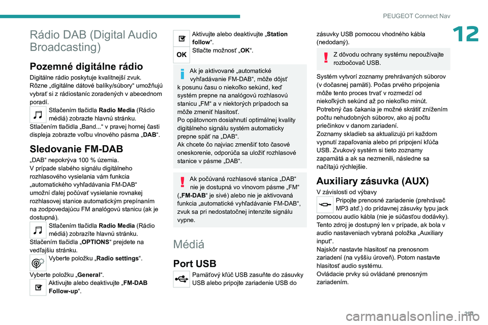 PEUGEOT PARTNER 2022  Návod na použitie (in Slovakian) 291
PEUGEOT Connect Nav
12Rádio DAB (Digital Audio 
Broadcasting)
Pozemné digitálne rádio
Digitálne rádio poskytuje kvalitnejší zvuk.
Rôzne „digitálne dátové balíky/súbory“ umožňuj