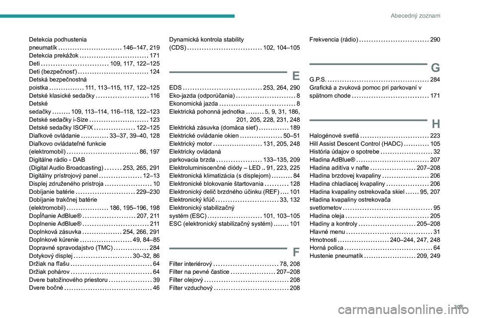 PEUGEOT PARTNER 2022  Návod na použitie (in Slovakian) 305
Abecedný zoznam
Detekcia podhustenia  
pneumatík     
146–147, 219
Detekcia prekážok
    
171
Deti
    
109, 117, 122–125
Deti (bezpečnosť)
    
124
Detská bezpečnostná   
poistka
   