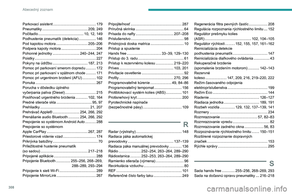 PEUGEOT PARTNER 2022  Návod na použitie (in Slovakian) 308
Abecedný zoznam
Parkovací asistent    179
Pneumatiky     
209, 249
Počítadlo
    
10, 12, 149
Podhustenie pneumatík (detekcia)
    
146
Pod kapotou motora
    
205–206
Podpera kapoty motora