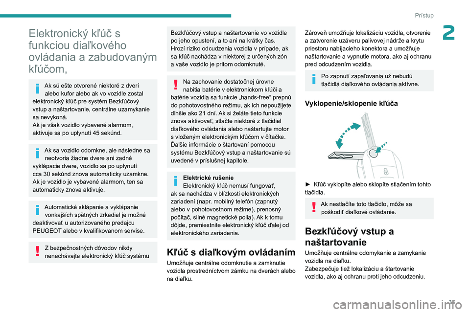 PEUGEOT PARTNER 2022 Návod na použitie (in Slovakian) 33
Prístup
2Elektronický kľúč s
funkciou diaľkového
ovládania a zabudovaným
kľúčom,
Ak sú ešte otvorené niektoré z dverí alebo kufor alebo ak vo vozidle zostal
elektronický kľú PEUGEOT PARTNER 2022 Návod na použitie (in Slovakian) 33
Prístup
2Elektronický kľúč s
funkciou diaľkového
ovládania a zabudovaným
kľúčom,
Ak sú ešte otvorené niektoré z dverí alebo kufor alebo ak vo vozidle zostal
elektronický kľú