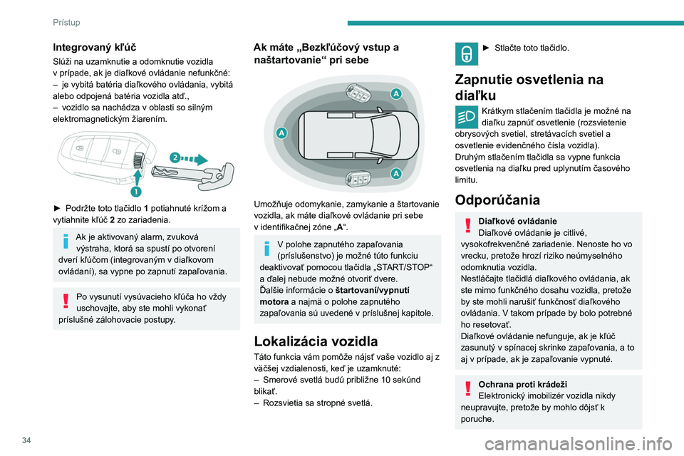 PEUGEOT PARTNER 2022 Návod na použitie (in Slovakian) 34
Prístup
Integrovaný kľúč
Slúži na uzamknutie a odomknutie vozidla
v prípade, ak je diaľkové ovládanie nefunkčné:
–
je vybitá batéria diaľkového ovládania, vybitá
alebo od PEUGEOT PARTNER 2022 Návod na použitie (in Slovakian) 34
Prístup
Integrovaný kľúč
Slúži na uzamknutie a odomknutie vozidla
v prípade, ak je diaľkové ovládanie nefunkčné:
–
je vybitá batéria diaľkového ovládania, vybitá
alebo od