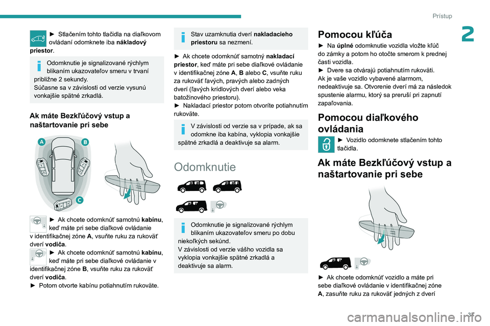 PEUGEOT PARTNER 2022 Návod na použitie (in Slovakian) 37
Prístup
2► Stlačením tohto tlačidla na diaľkovom
ovládaní odomknete iba nákladový
priestor
.
Odomknutie je signalizované rýchlym
blikaním ukazovateľov smeru v trvaní
približ PEUGEOT PARTNER 2022 Návod na použitie (in Slovakian) 37
Prístup
2► Stlačením tohto tlačidla na diaľkovom
ovládaní odomknete iba nákladový
priestor
.
Odomknutie je signalizované rýchlym
blikaním ukazovateľov smeru v trvaní
približ