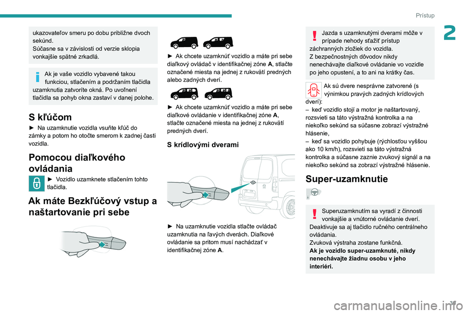 PEUGEOT PARTNER 2022 Návod na použitie (in Slovakian) 39
Prístup
2ukazovateľov smeru po dobu približne dvoch
sekúnd.
Súčasne sa v závislosti od verzie sklopia
vonkajšie spätné zrkadlá.
Ak je vaše vozidlo vybavené takou funkciou, stlačení PEUGEOT PARTNER 2022 Návod na použitie (in Slovakian) 39
Prístup
2ukazovateľov smeru po dobu približne dvoch
sekúnd.
Súčasne sa v závislosti od verzie sklopia
vonkajšie spätné zrkadlá.
Ak je vaše vozidlo vybavené takou funkciou, stlačení
