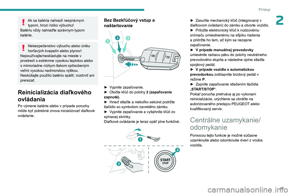 PEUGEOT PARTNER 2022 Návod na použitie (in Slovakian) 43
Prístup
2Ak sa batéria nahradí nesprávnym typom, hrozí riziko výbuchu!
Batériu vždy nahraďte správnym typom
batérie.
Nebezpečenstvo výbuchu alebo úniku
horľavých kvapalín alebo p PEUGEOT PARTNER 2022 Návod na použitie (in Slovakian) 43
Prístup
2Ak sa batéria nahradí nesprávnym typom, hrozí riziko výbuchu!
Batériu vždy nahraďte správnym typom
batérie.
Nebezpečenstvo výbuchu alebo úniku
horľavých kvapalín alebo p