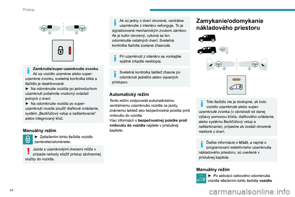 PEUGEOT PARTNER 2022 Návod na použitie (in Slovakian) 44
Prístup
Zamknutie/super-uzamknutie zvonku
Ak sa vozidlo uzamkne alebo super-
uzamkne zvonku, svetelná kontrolka bliká a
tlačidlo je deaktivované.
►
Na odomknutie vozidla po jednod PEUGEOT PARTNER 2022 Návod na použitie (in Slovakian) 44
Prístup
Zamknutie/super-uzamknutie zvonku
Ak sa vozidlo uzamkne alebo super-
uzamkne zvonku, svetelná kontrolka bliká a
tlačidlo je deaktivované.
►
Na odomknutie vozidla po jednod