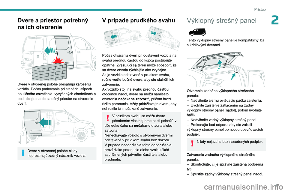 PEUGEOT PARTNER 2022 Návod na použitie (in Slovakian) 47
Prístup
2Dvere a priestor potrebný
na ich otvorenie
Dvere v otvorenej polohe presahujú karosériu
vozidla. Počas parkovania pri stenách, stĺpoch
pouličného osvetlenia, vyvýšených PEUGEOT PARTNER 2022 Návod na použitie (in Slovakian) 47
Prístup
2Dvere a priestor potrebný
na ich otvorenie
Dvere v otvorenej polohe presahujú karosériu
vozidla. Počas parkovania pri stenách, stĺpoch
pouličného osvetlenia, vyvýšených