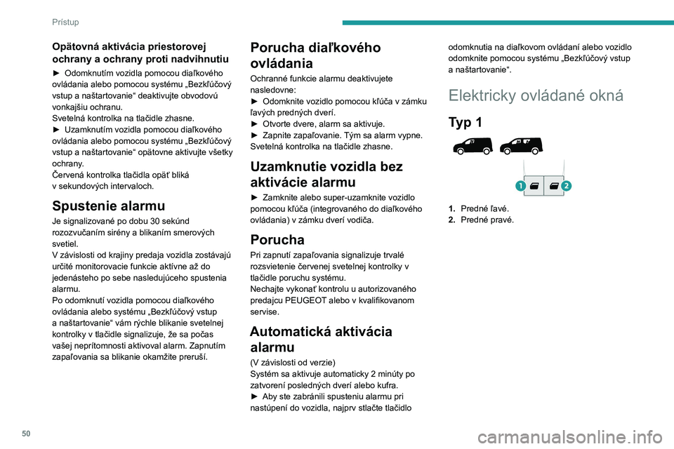 PEUGEOT PARTNER 2022  Návod na použitie (in Slovakian) 50
Prístup
Opätovná aktivácia priestorovej 
ochrany a ochrany proti nadvihnutiu
► Odomknutím vozidla pomocou diaľkového 
ovládania alebo pomocou systému „Bezkľúčový 
vstup a naštarto