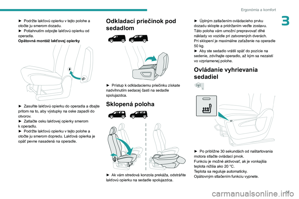 PEUGEOT PARTNER 2022  Návod na použitie (in Slovakian) 55
Ergonómia a komfort
3► Podržte lakťovú opierku v tejto polohe a 
otočte ju smerom dozadu.
►
 
Potiahnutím odpojte lakťovú opierku od 
operadla.
Opätovná montáž lakťovej opierky
 
 