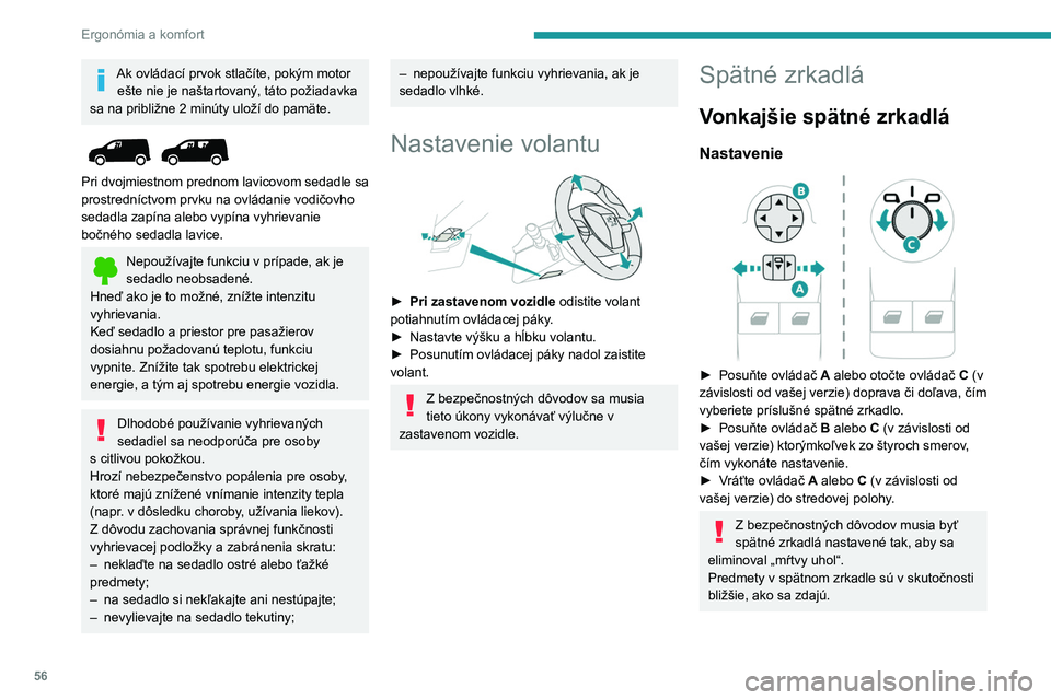 PEUGEOT PARTNER 2022  Návod na použitie (in Slovakian) 56
Ergonómia a komfort
Ak ovládací prvok stlačíte, pokým motor ešte nie je naštartovaný, táto požiadavka 
sa na približne 2 minúty uloží do pamäte. 
 
 
Pri dvojmiestnom prednom lavico