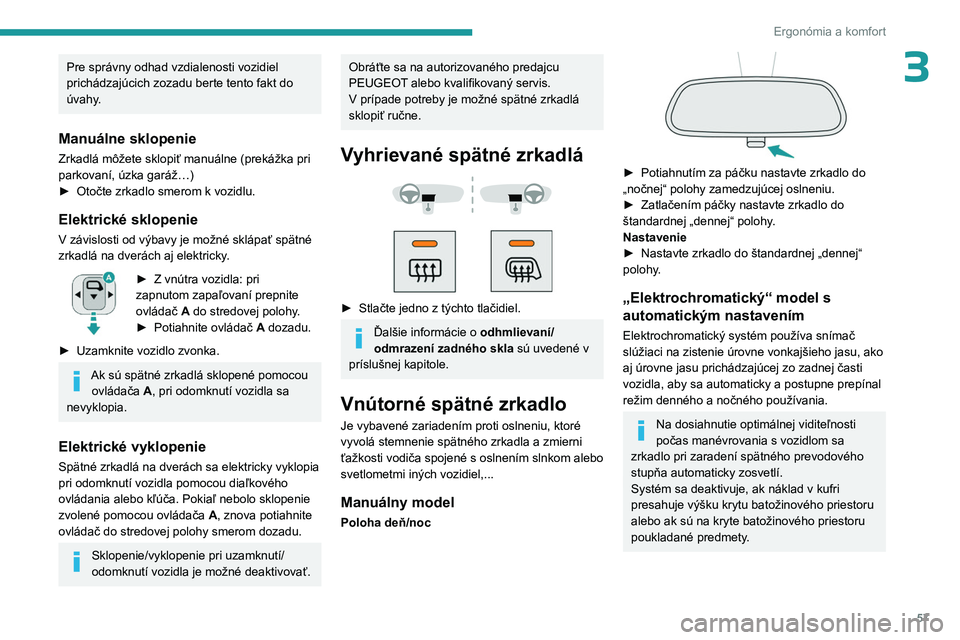 PEUGEOT PARTNER 2022  Návod na použitie (in Slovakian) 57
Ergonómia a komfort
3Pre správny odhad vzdialenosti vozidiel 
prichádzajúcich zozadu berte tento fakt do 
úvahy.
Manuálne sklopenie
Zrkadlá môžete sklopiť manuálne (prekážka pri 
parko